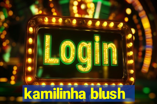 kamilinha blush