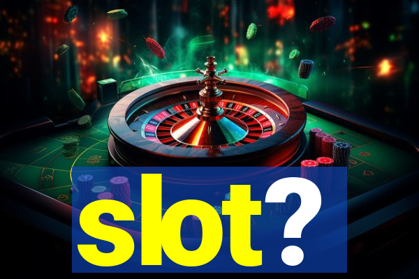 slot?