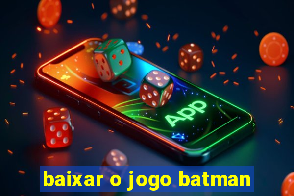 baixar o jogo batman