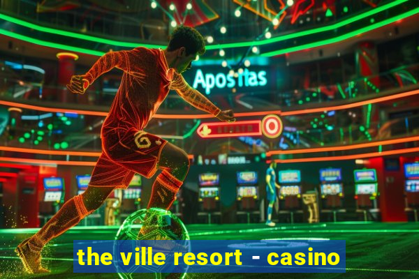 the ville resort - casino