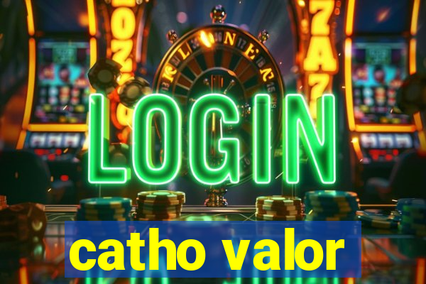 catho valor