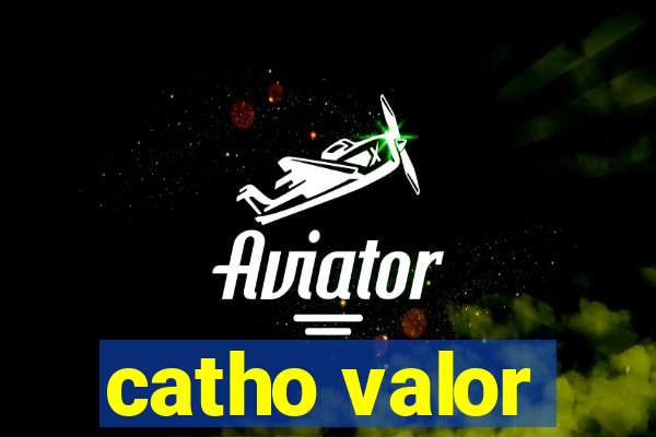 catho valor