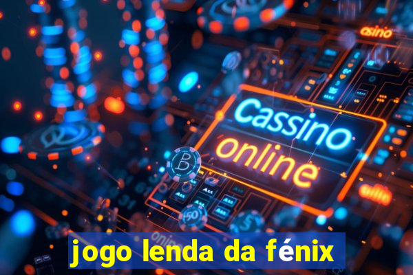 jogo lenda da fénix