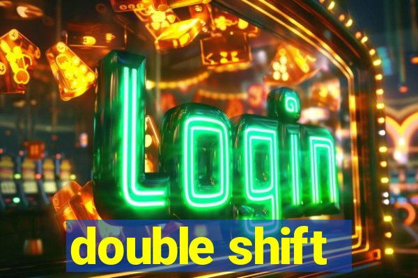 double shift