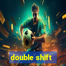 double shift