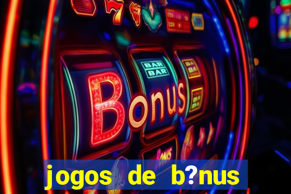 jogos de b?nus grátis no cadastro