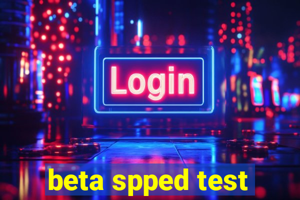 beta spped test