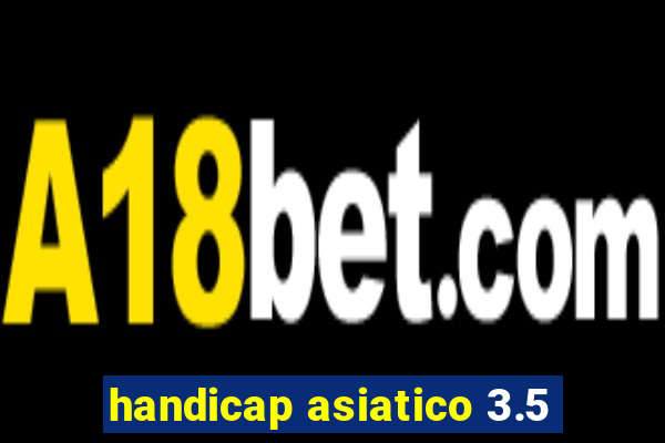 handicap asiatico 3.5