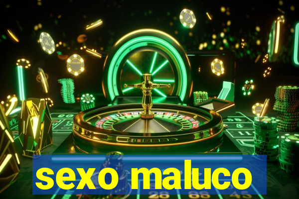 sexo maluco