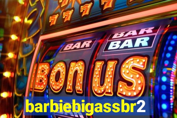 barbiebigassbr2