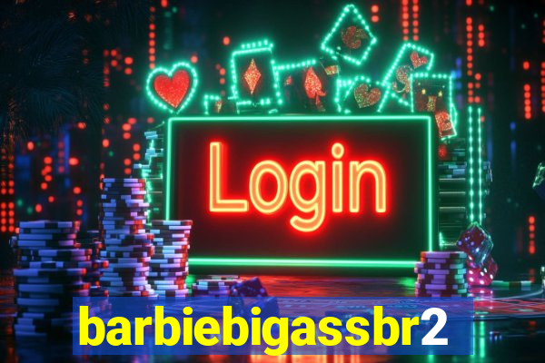 barbiebigassbr2