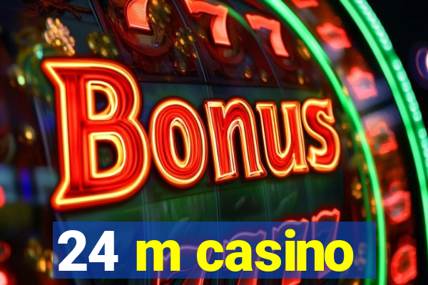 24 m casino