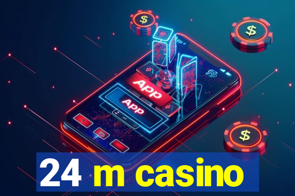 24 m casino