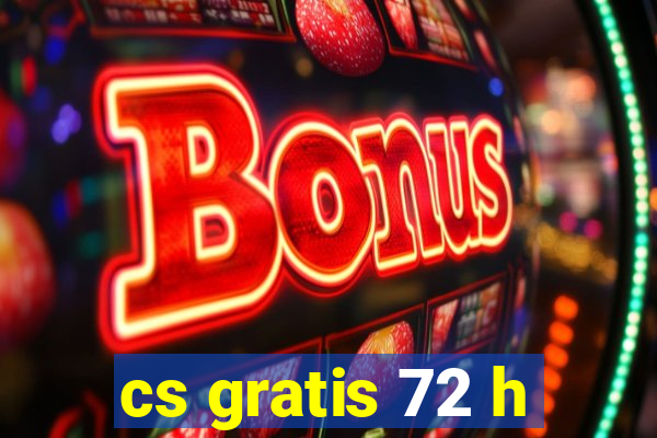 cs gratis 72 h