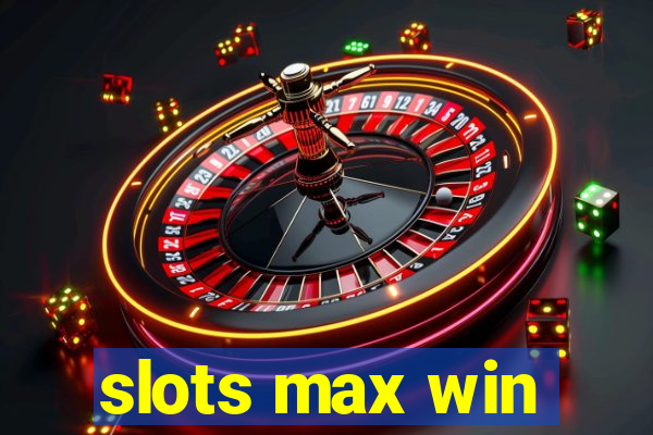 slots max win