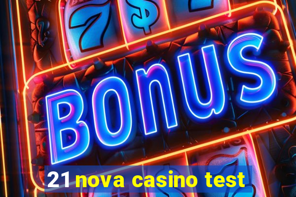 21 nova casino test