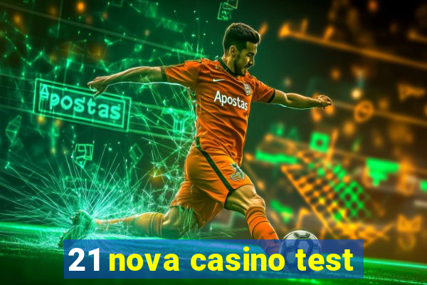 21 nova casino test