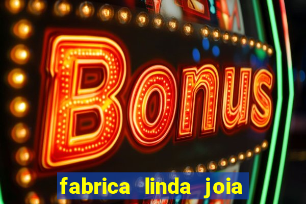 fabrica linda joia vitoria conquista bahia