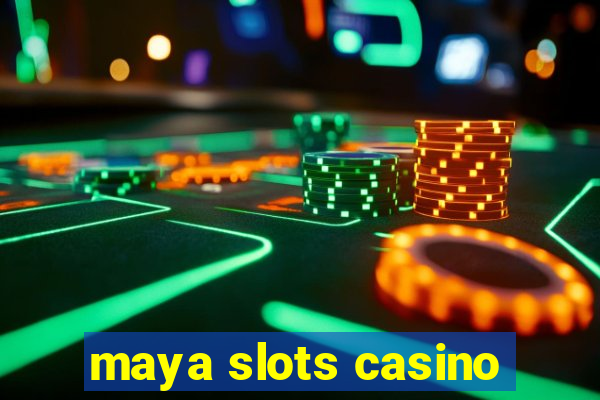 maya slots casino