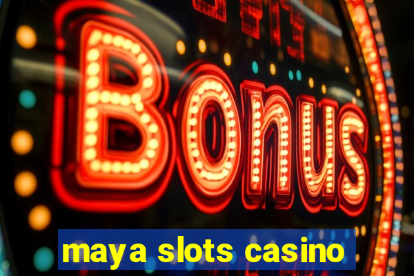 maya slots casino