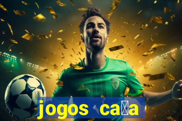 jogos ca莽a n铆queis que paga dinheiro real