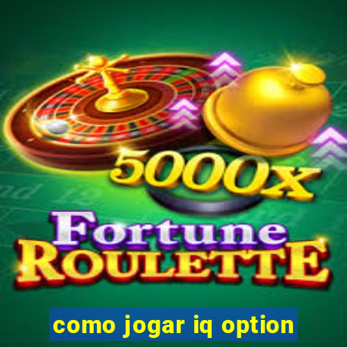 como jogar iq option