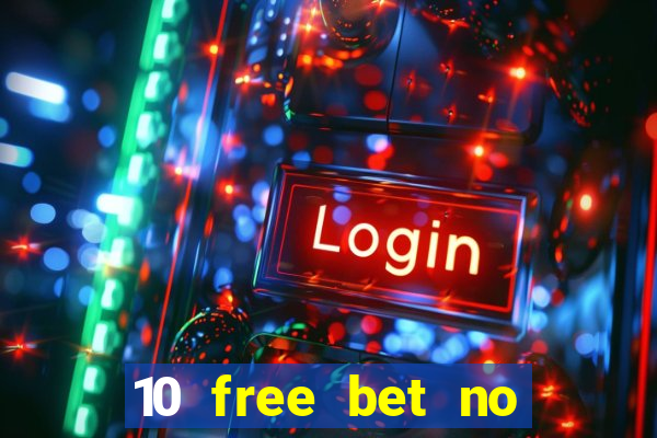 10 free bet no deposit casino