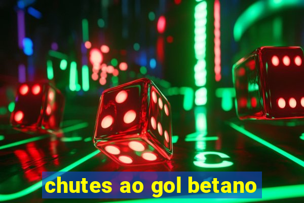 chutes ao gol betano