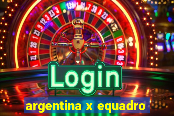 argentina x equadro