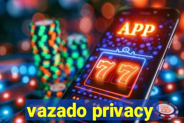 vazado privacy