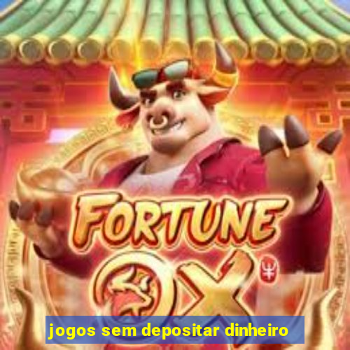 jogos sem depositar dinheiro