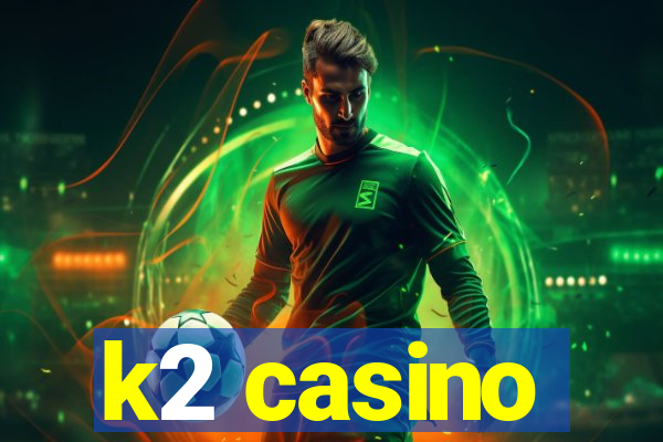 k2 casino