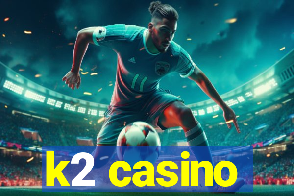 k2 casino