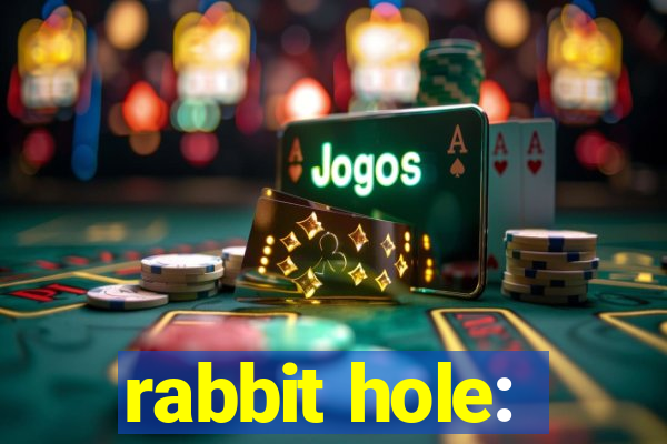 rabbit hole: