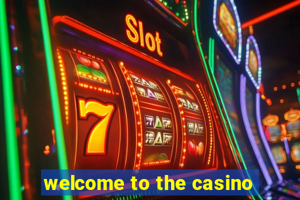 welcome to the casino