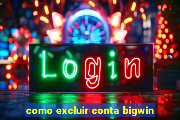 como excluir conta bigwin