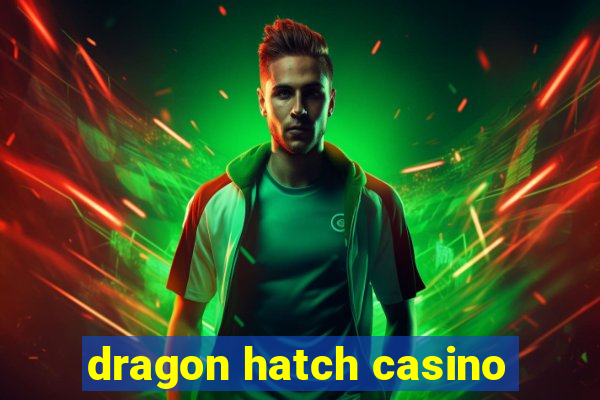 dragon hatch casino