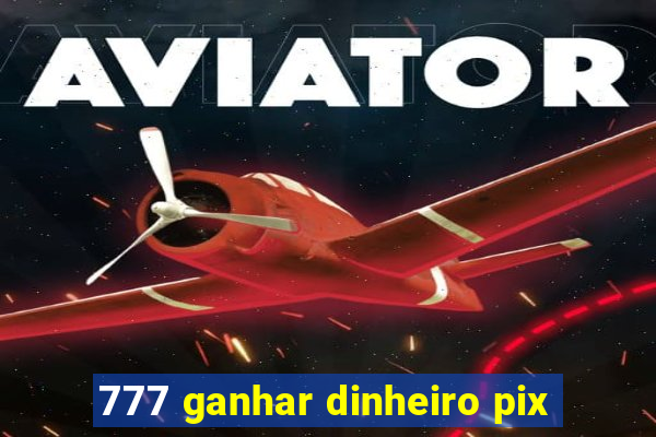 777 ganhar dinheiro pix