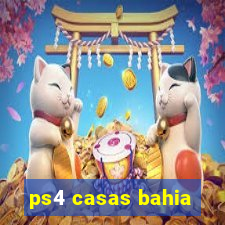 ps4 casas bahia