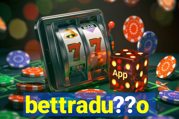 bettradu??o