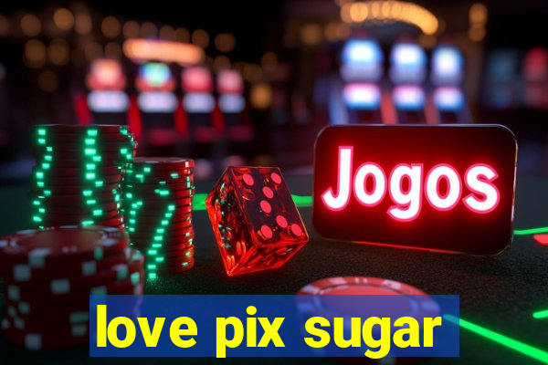 love pix sugar