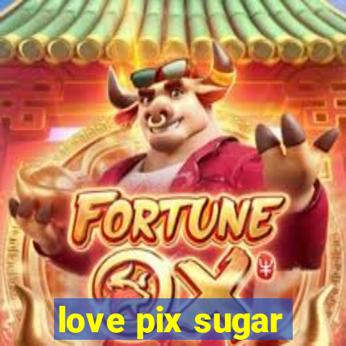 love pix sugar