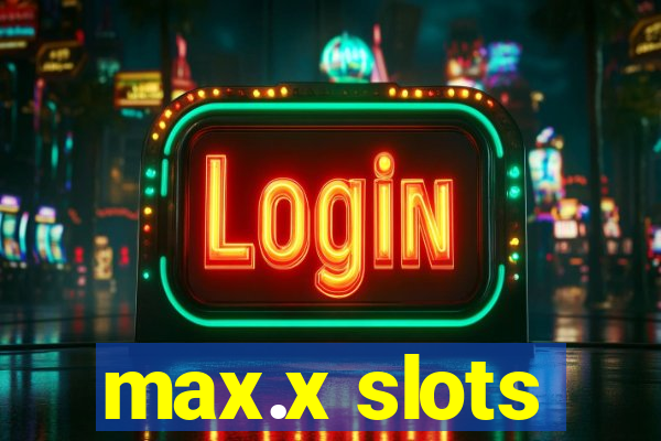 max.x slots