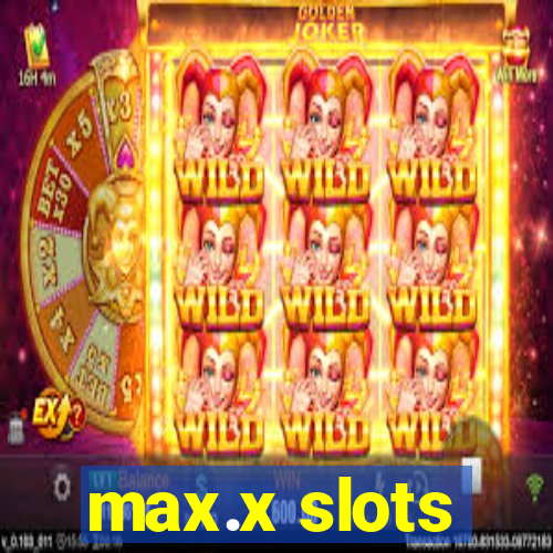 max.x slots