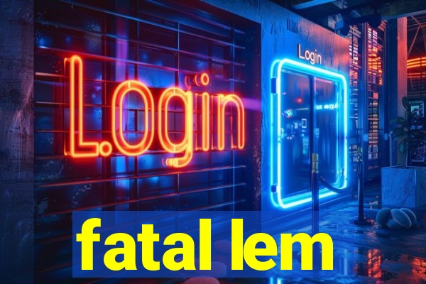 fatal lem