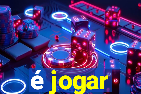 é jogar