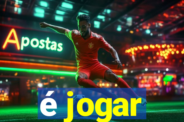 é jogar