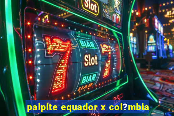 palpite equador x col?mbia