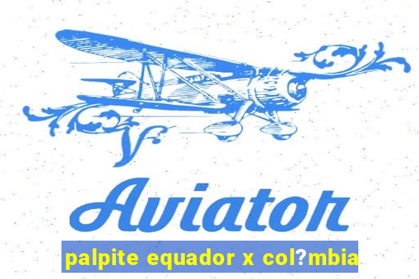 palpite equador x col?mbia