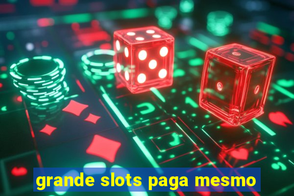 grande slots paga mesmo